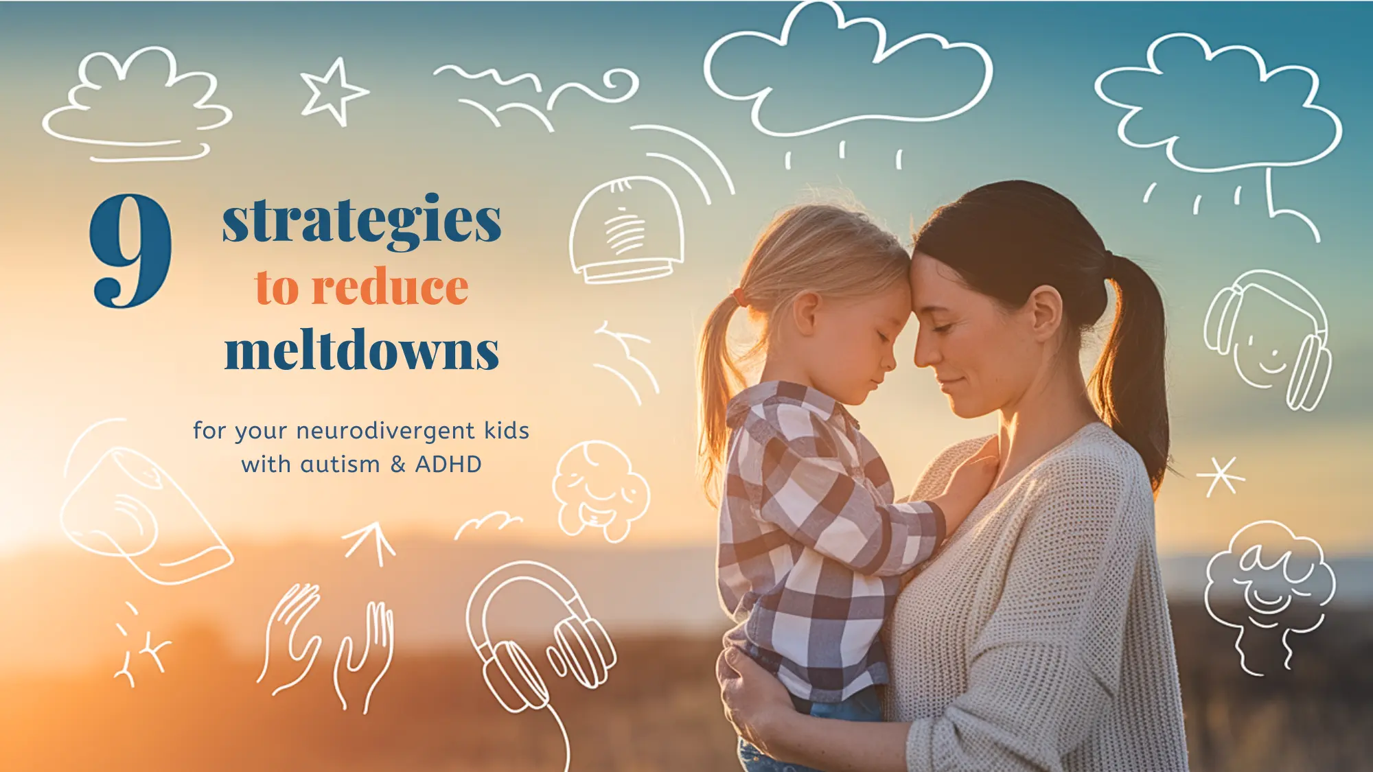 A loving mom gently holding her daughter with autism at sunset, surrounded by doodles of sensory items like headphones, clouds, and calming visuals. Text overlay reads “9 Strategies to Reduce Meltdowns for Your Neurodivergent Kids with Autism & ADHD.” A How To Help My Child blog image focused on reducing meltdowns through practical strategies.